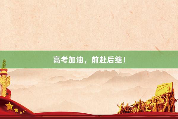 高考加油，前赴后继！